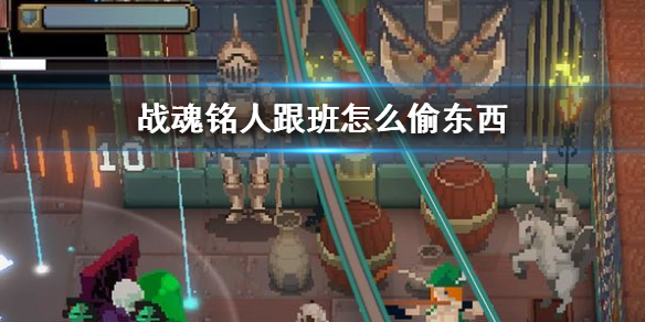 戰魂銘人怎么讓跟班偷道具?戰魂銘人跟班偷老板的貨