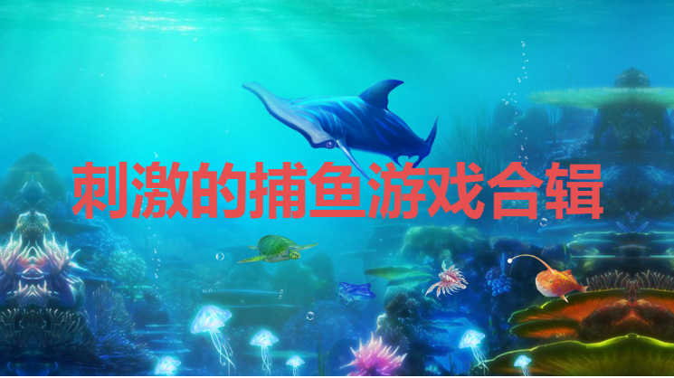 刺激的捕魚游戲下載-簡(jiǎn)單刺激的捕魚游戲-刺激的捕魚游戲合輯