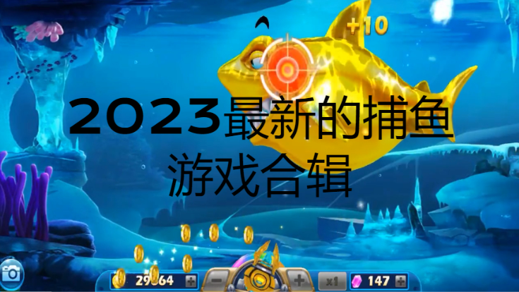 2023最新的捕魚游戲下載-2023最新的捕魚游戲合輯