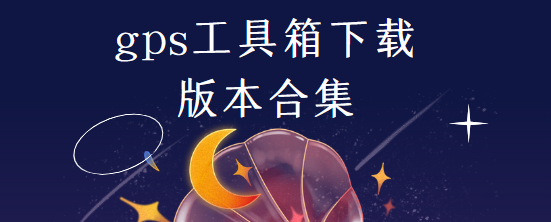 gps工具箱下載安裝-gps工具箱新版本/官方正版/破解版-gps工具箱下載版本合集