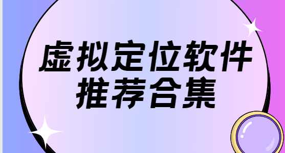 虛擬定位app下載-蜂鳥(niǎo)助手虛擬定位/位置偽裝大師/位置偽裝大師-虛擬定位軟件推薦合集