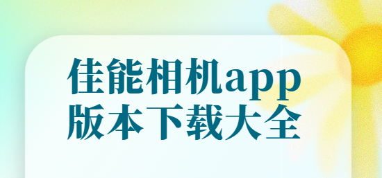 佳能相機(jī)app下載-佳能相機(jī)app安卓版/官方版/免費(fèi)版-佳能相機(jī)app版本下載大全