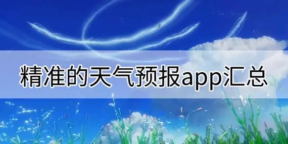 天氣預(yù)報(bào)APP大全-比較準(zhǔn)確的天氣預(yù)報(bào)軟件-天氣軟件下載排行榜