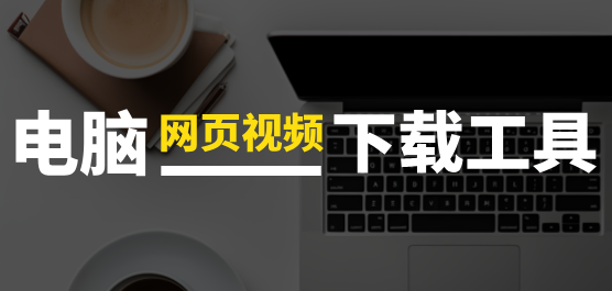 電腦必備網(wǎng)頁視頻下載工具推薦-電腦網(wǎng)頁下載視頻的軟件排行榜-好用的網(wǎng)頁視頻下載軟件合集